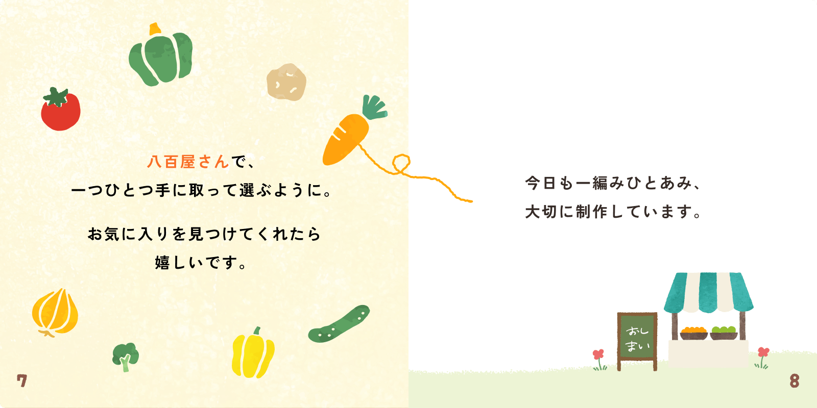 使う場面を思い浮かべながら、八百屋さんでお気に入りを選ぶように手に取っていただけたら嬉しいです。今日も一つひとつ、一編みひとあみ、大切に制作しています。